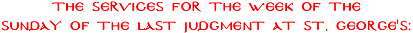 The Services of the Week of the Sunday of the Last Judgment at St. George's