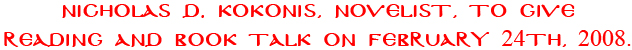 Nicholas D. Kokonis, Novelist, to give reading and book talk on February 24th, 2008.